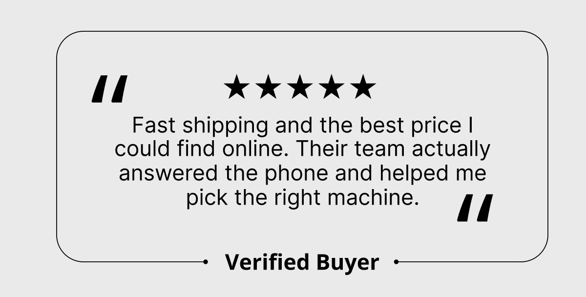 Fast shipping and the best price I could find online. Their team actually answered the phone and helped me pick the right machine.