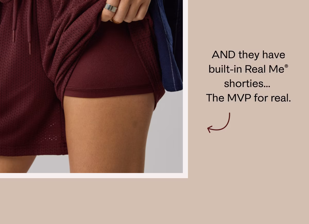 AND they have built-in Real Me® shorties... The MVP for real.