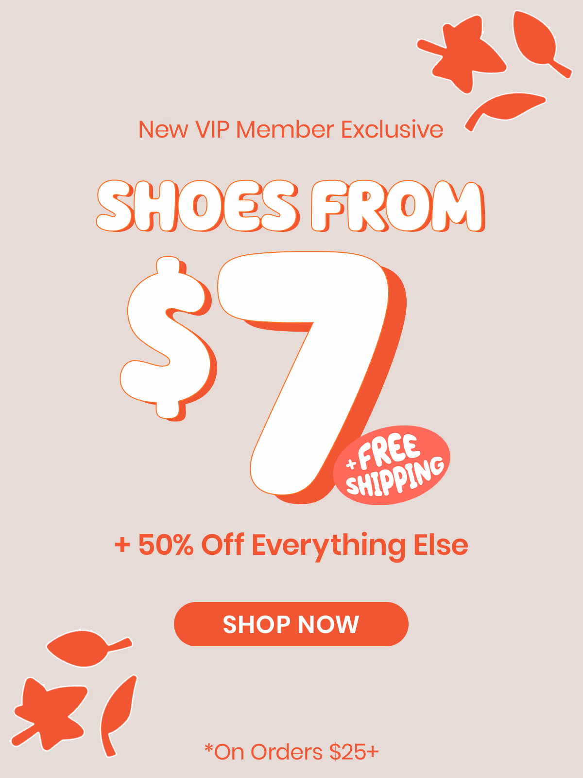 New VIP Member Exclusive: Shoes from $7 + 50% Off Everything Else + Free Shipping*