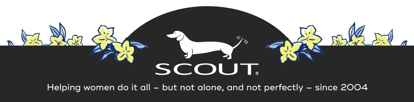SCOUT. Helping women do it all – but not alone, and not perfectly – since 2004. 