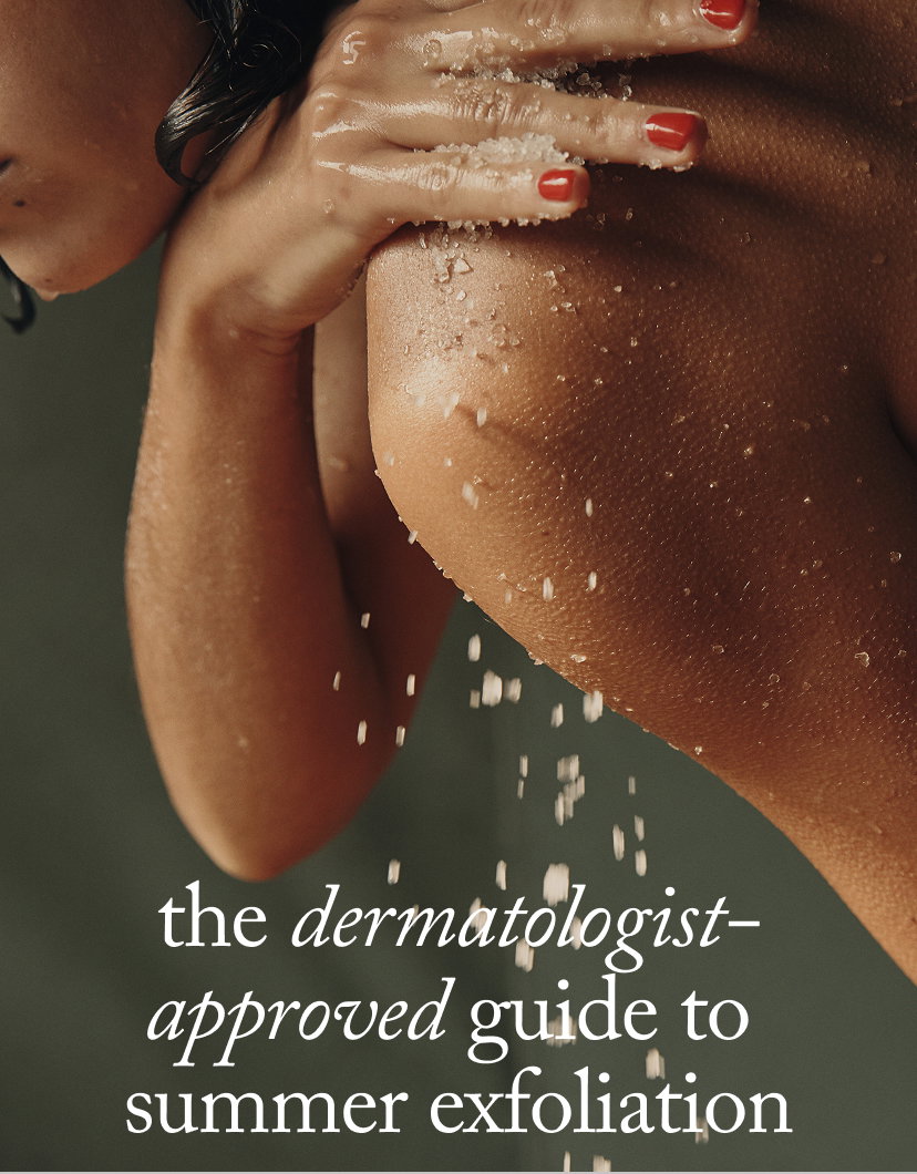 The Dermatologist- Approved Guide to  Summer Exfoliation
