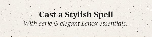 Cast a Stylish Spell  With eerie & elegant Lenox essentials.