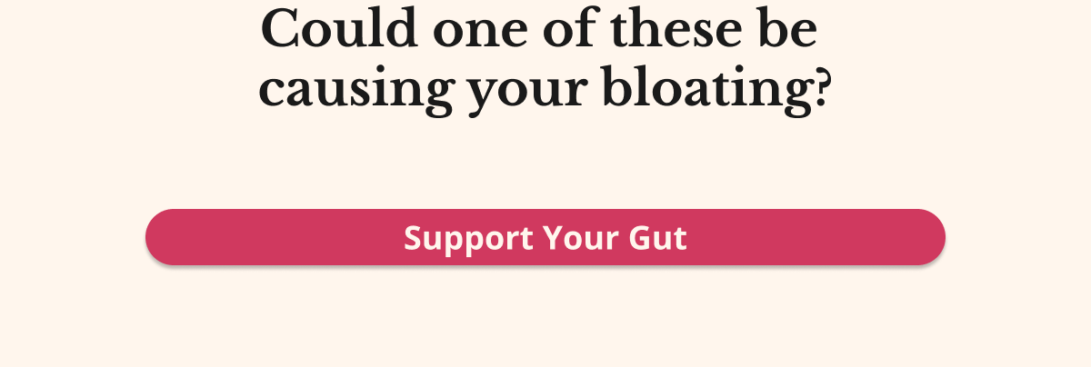 Could one of these be  causing your bloating? Support Your Gut