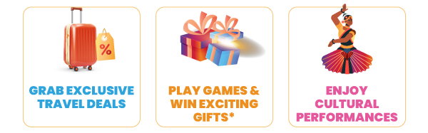 Grab Exclusive Travel Deals, Play Games & Win Exciting Gifts*, Enjoy Cultural Performances