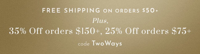 Free Shipping on orders $50+ PLUS up to 35% Off with code TwoWays
