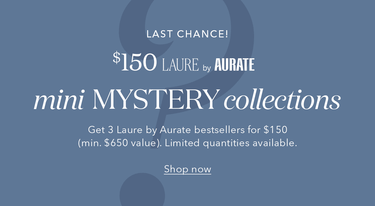 LAST CHANCE | $150 LAURE by AURATE | mini MYSTERY collections | Get 3 Laure by Aurate bestsellers for $150 (min. $650 value). Limited quantities available. Shop now