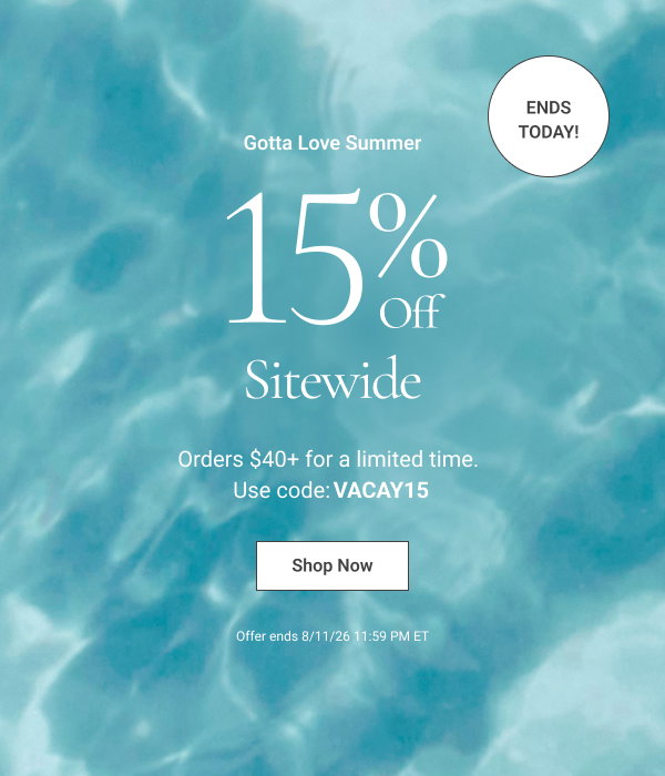 Gotta Love Summer 15% Off Orders $40+ ends today. Use code: VACAY15 Offer ends 8/11/26 11:59 PM ET 