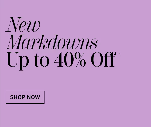 New Markdowns upto 40% off - Shop Now