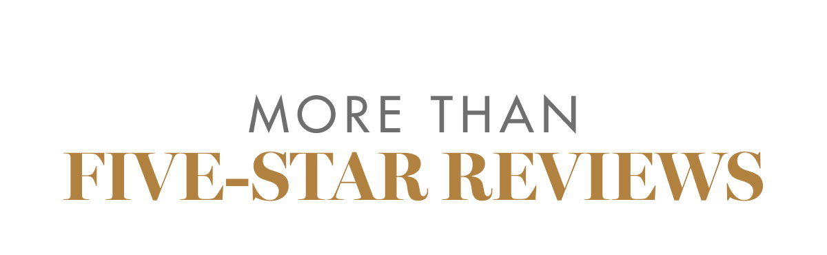 MORE THAN FIVE-STAR REVIEWS