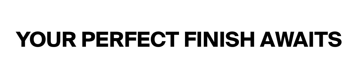 Your Perfect Finish Awaits