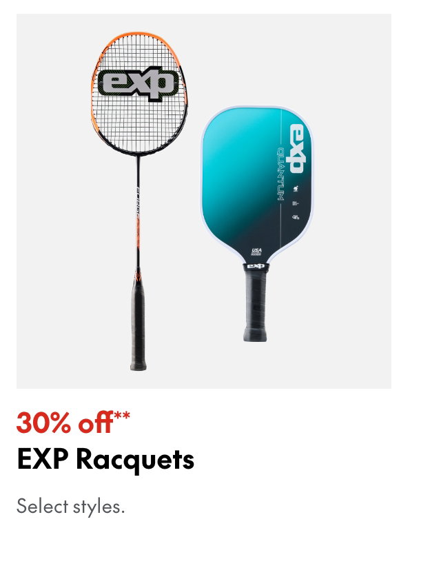 EXP Racquets
30% off
Our ticket price. Select styles.