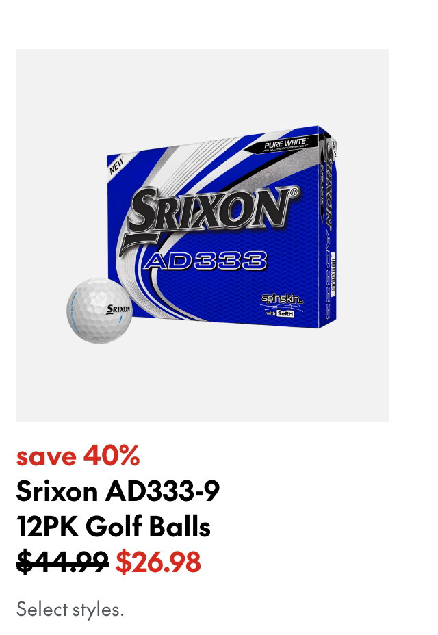 Srixon AD333-9 12 PK Golf Balls
save 40%
44.99 (Strikethrough)
26.98
Select styles.