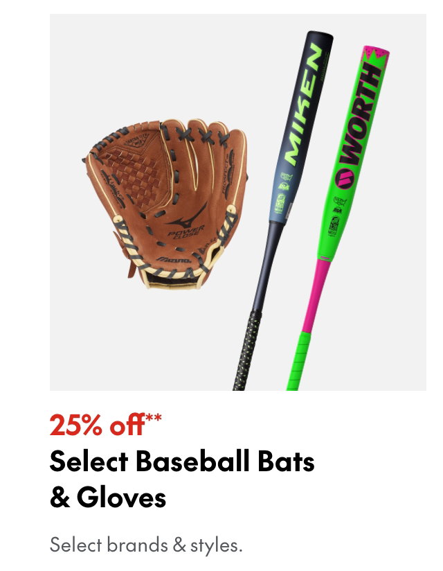 Select Baseball Bats & Gloves
25% off
Our ticket price. Select brands & styles.