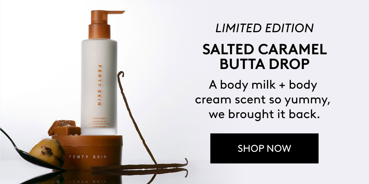 Limited Edition Salted Caramel Butta Drop: A body milk + body cream scent so yummy, we brought it back. Shop now.