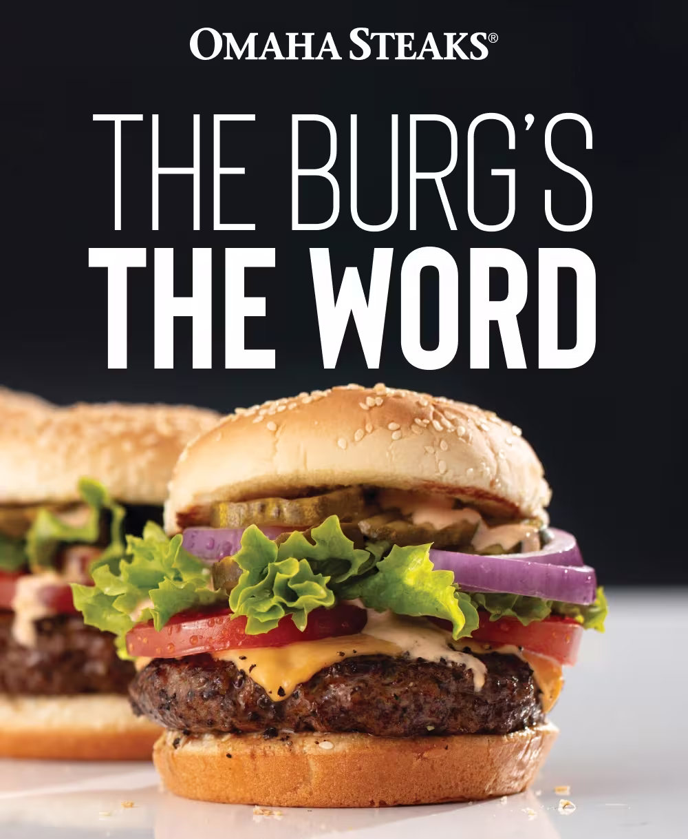 OMAHA STEAKS®

THE BURG’S THE WORD

