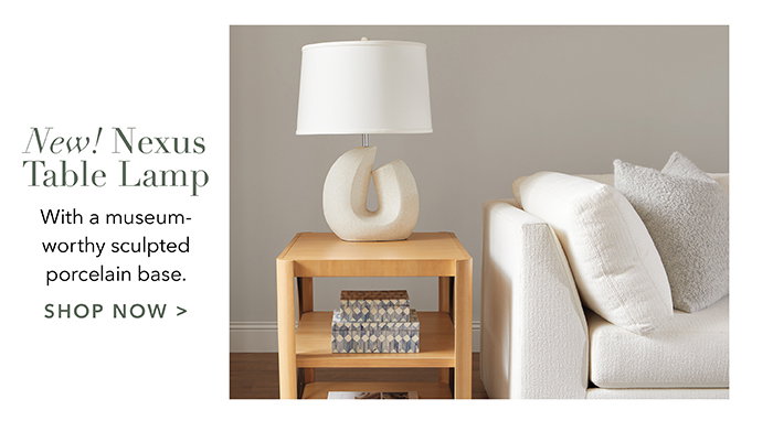 NEW! Nexus Table Lamp | Shop now >