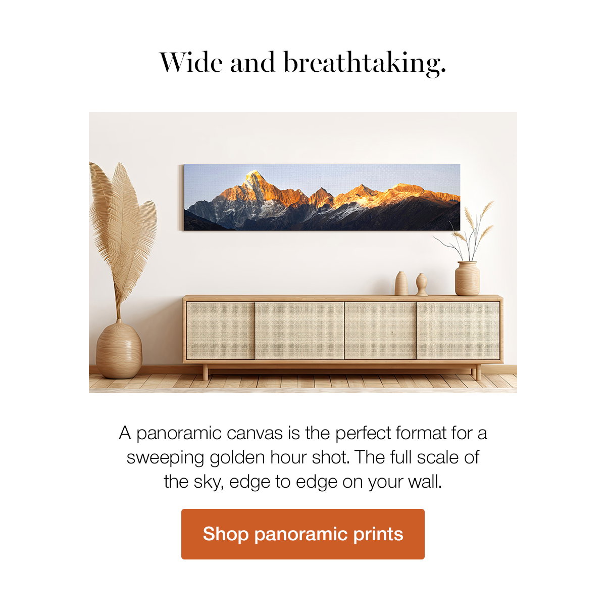 Wide and breathtaking. A panoramic canvas is the perfect format for a sweeping golden hour shot. The full scale of the sky, edge to edge on your wall. Shop Panoramic Prints.