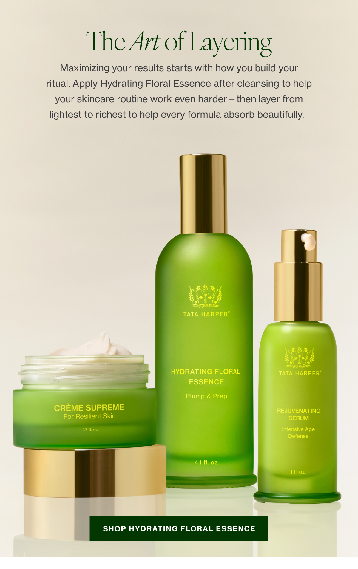 Maximizing your results starts with how you build your ritual. Apply Hydrating Floral Essence after cleansing to help your skincare routine work even harder—then layer from lightest to richest to help every formula absorb beautifully. 
