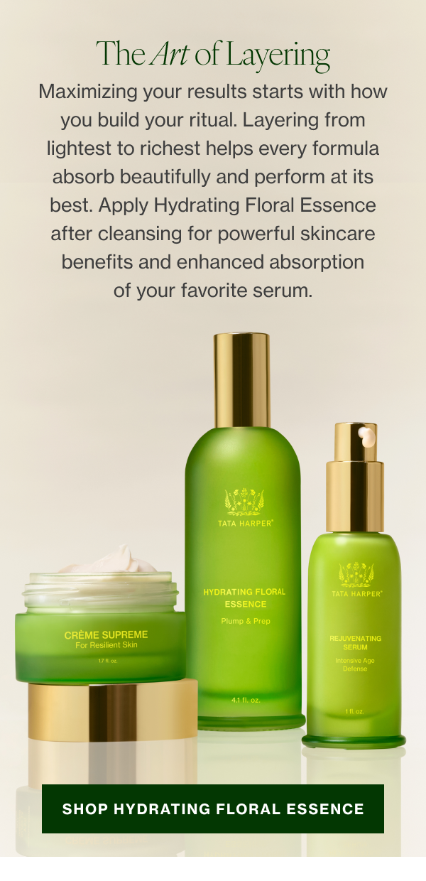 Maximizing your results starts with how you build your ritual. Apply Hydrating Floral Essence after cleansing to help your skincare routine work even harder—then layer from lightest to richest to help every formula absorb beautifully. 