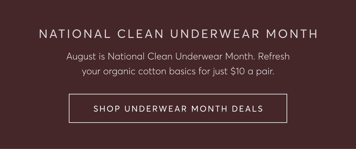 Organic Everyday Underwear Singles only $10, all month long. | SHOP $10 UNDERWEAR
