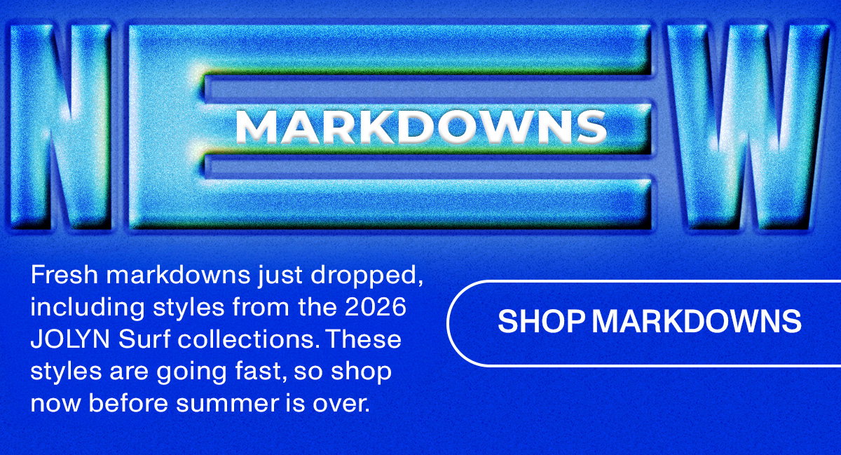 NEW MARKDOWNS: Consider your cart cleared. Fresh markdowns just dropped, and for the first time this year, we're including styles from the 2026 JOLYN Surf collections.