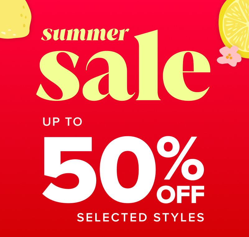 Hurry! Up to 50% off selected styles in our Summer Sale ends soon