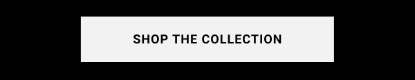 SHOP THE COLLECTION