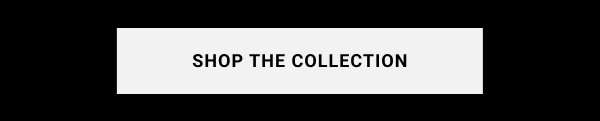 SHOP THE COLLECTION