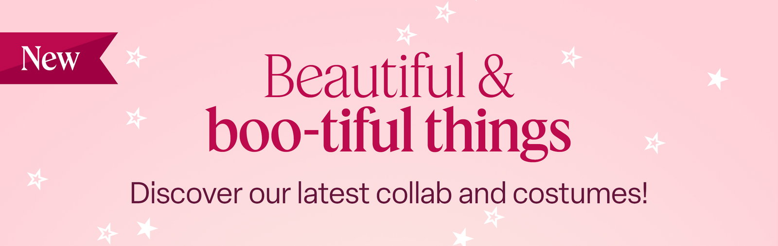 Beautiful & boo-tiful things. Discover our latest collab and costumes!