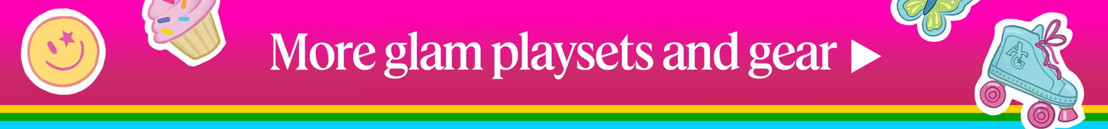 More glam playsets and gear 