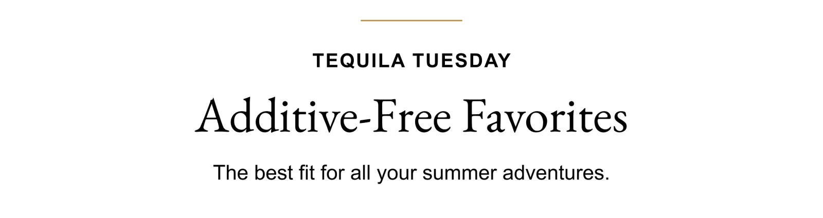 Tequila Tuesday - Additive-Free Favorites - The best fit for all your summer adventures.