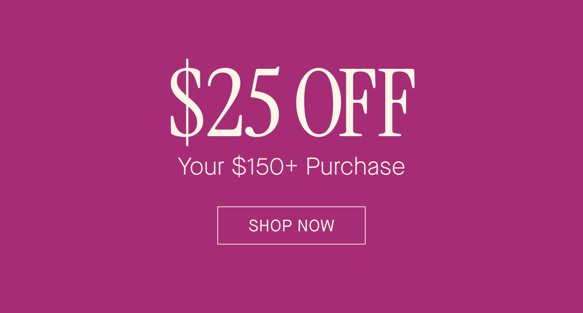 $25 OFF SHOP NOW