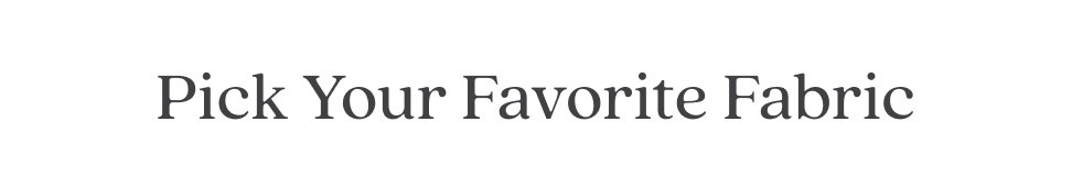 Pick your favorite fabric