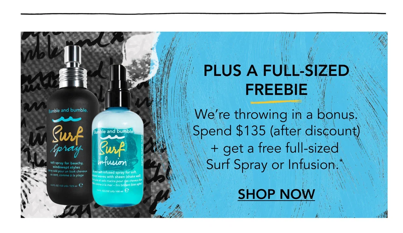 PLUS A FULL-SIZED FREEBIE | We’re throwing in a bonus. Spend $135 (after discount) + get a free full-sized Surf Spray or Infusion.* | SHOP NOW