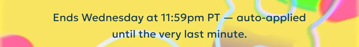 Ends Wednesday at 11:59pm PT — auto-applied until the very last minute.