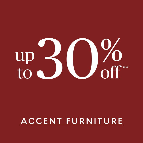Accent furniture up to 30% off