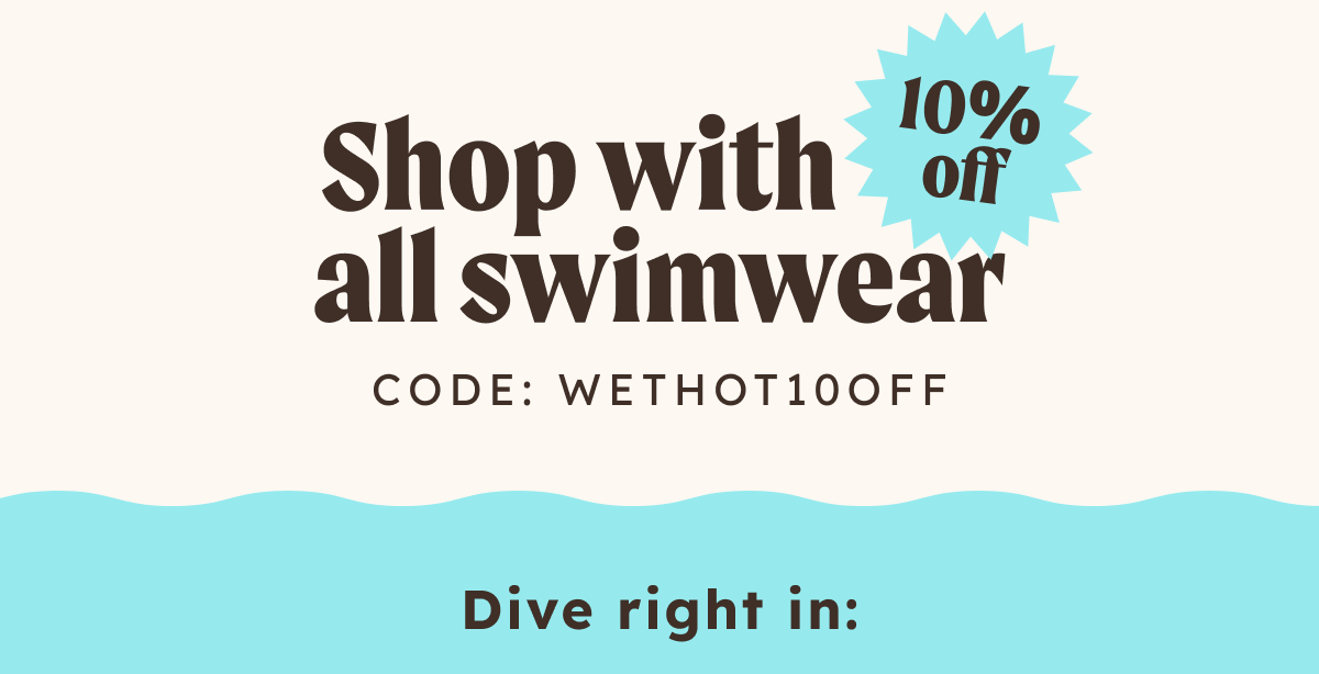 Shop wiht 10% off all swimwear. Code: wethot10off Diver right in: