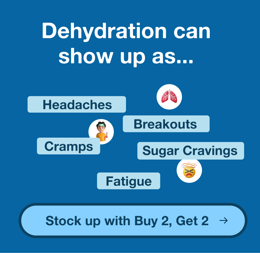 Dehydration can show up as... | Stock up with Buy 2, Get 2
