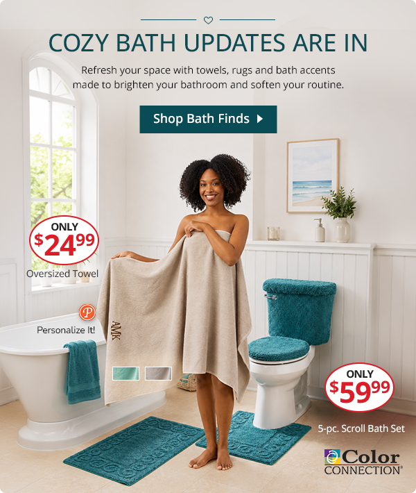 Cozy Bath Updates Are In. Oversized towels only $24.99 and 5-piece Scroll Bath Set only $59.99.