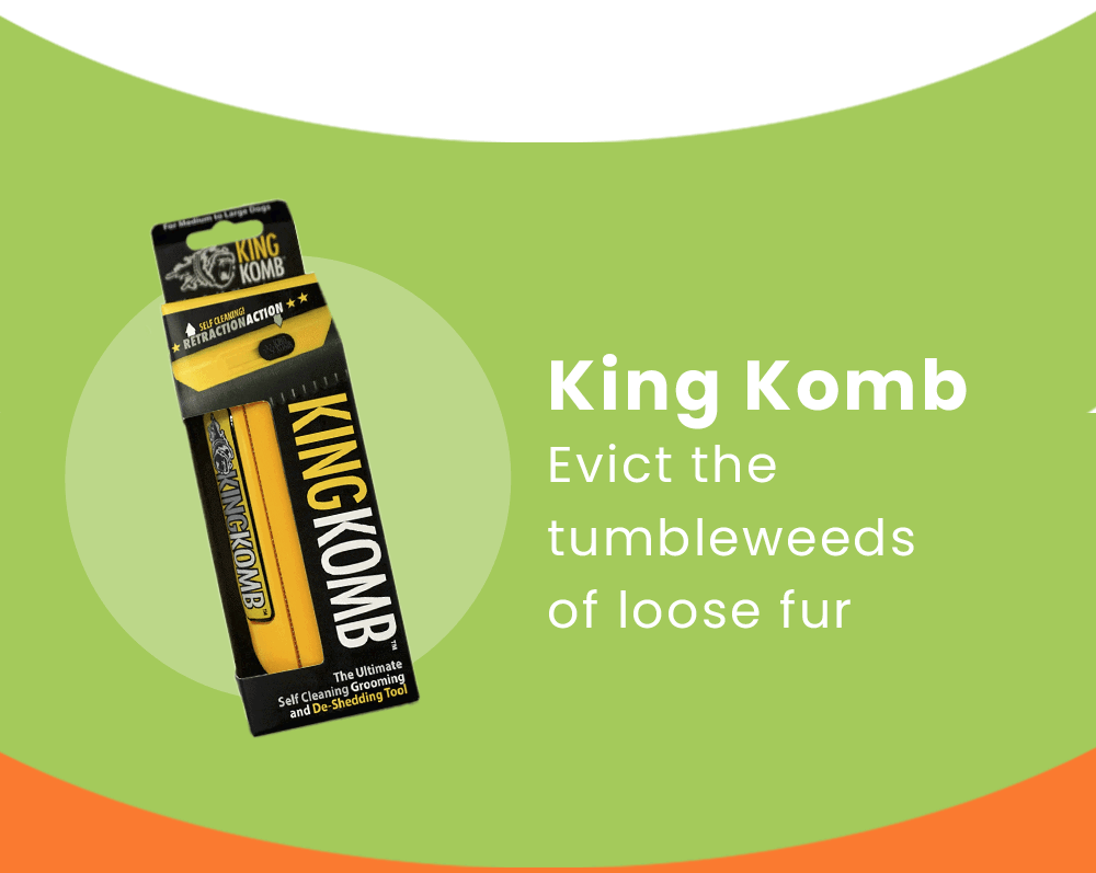 King Komb → evict the tumbleweeds of loose fur