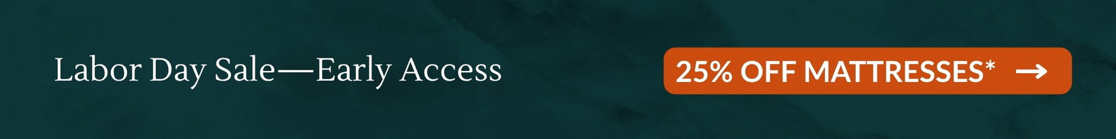 Labor Day Sale–Early Access: 25% OFF MATTRESSES*