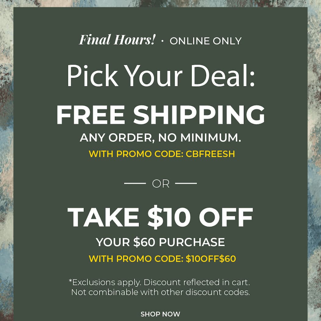 Final Hours, Online Only. Pick Your Deal: Free Shipping Any Order with code: CBFREESH or $10 off $60 with code: $10OFF$60