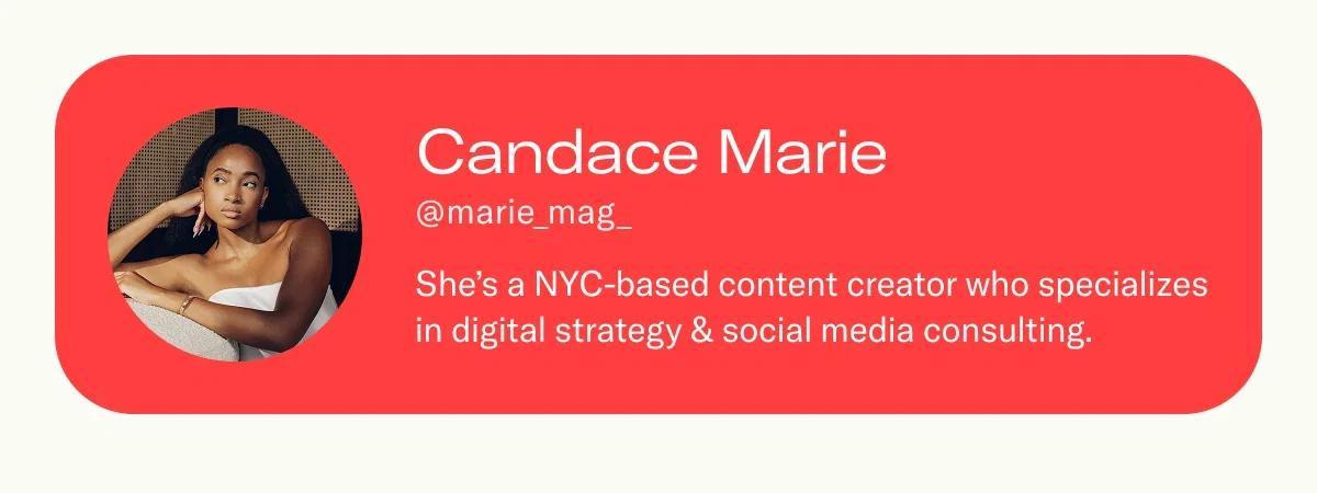 Candace Marie She’s a NYC-based content creator who specializes in digital strategy & social media consulting.