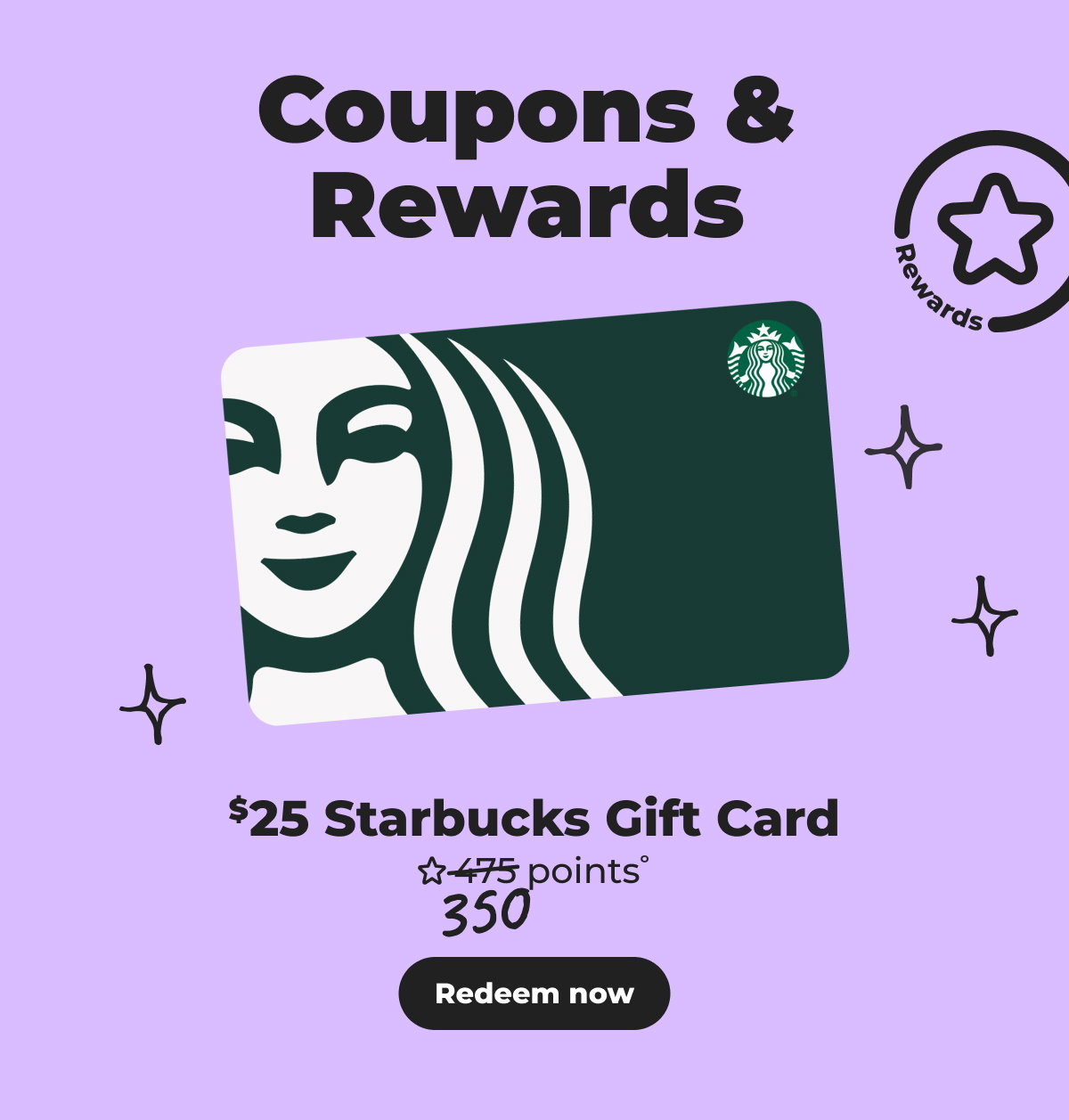 $25 Starbucks Gift Card° - Redeem now