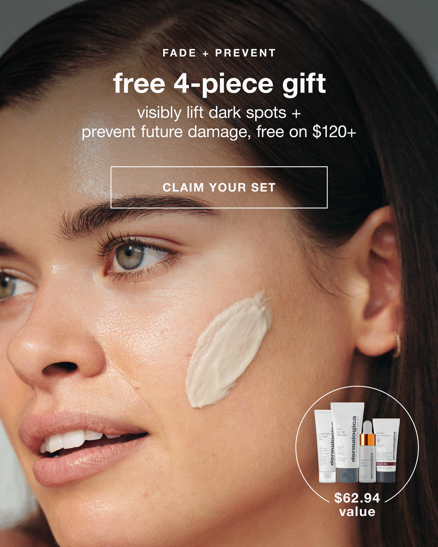 FADE + PREVENT ​  free 4-piece gift​  visibly lift dark spots + prevent future damage, free on $120+ ​  CLAIM YOUR SET​