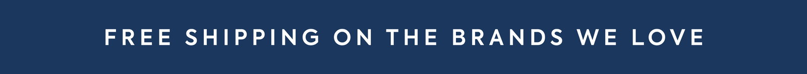 FREE SHIPPING ON THE BRANDS WE LOVE