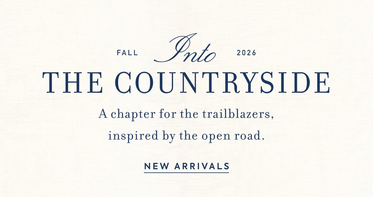 FALL 2026 THE COUNTRYSIDE A chapter for the trailblazers, inspired by the open road.