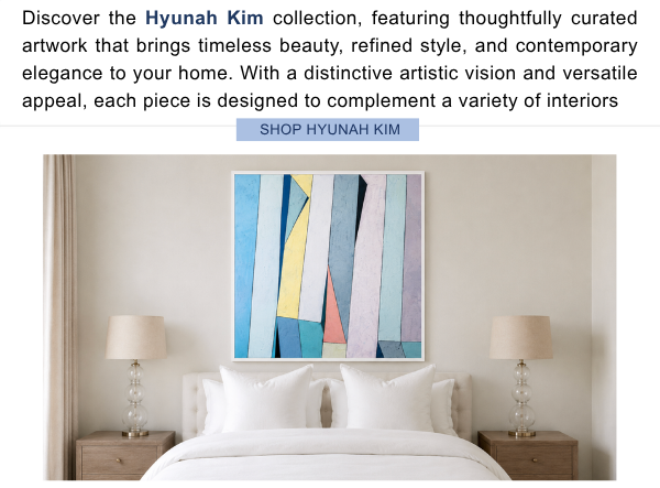 Discover the Hyunah Kim collection, featuring thoughtfully curated artwork that brings timeless beauty, refined style, and contemporary elegance to your home. With a distinctive artistic vision and versatile appeal, each piece is designed to complement a variety of interiors.