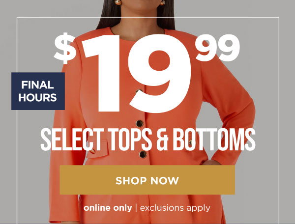 Online only. Final hours! $19.99 select tops and bottoms. Shop now