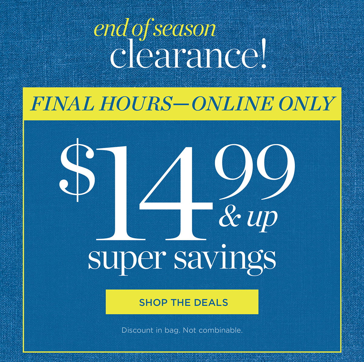 48 Hours-Online Only! $14.99 & up super savings | Shop The Deals